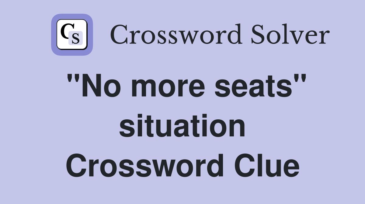 "No more seats" situation Crossword Clue