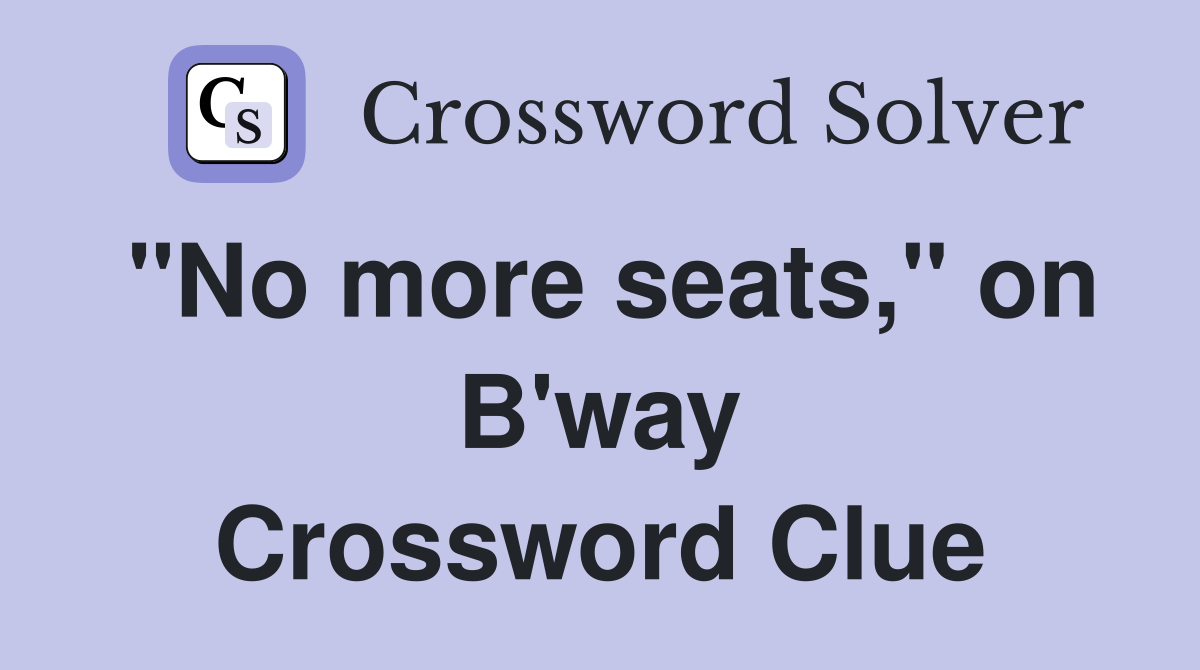 "No more seats," on B'way Crossword Clue