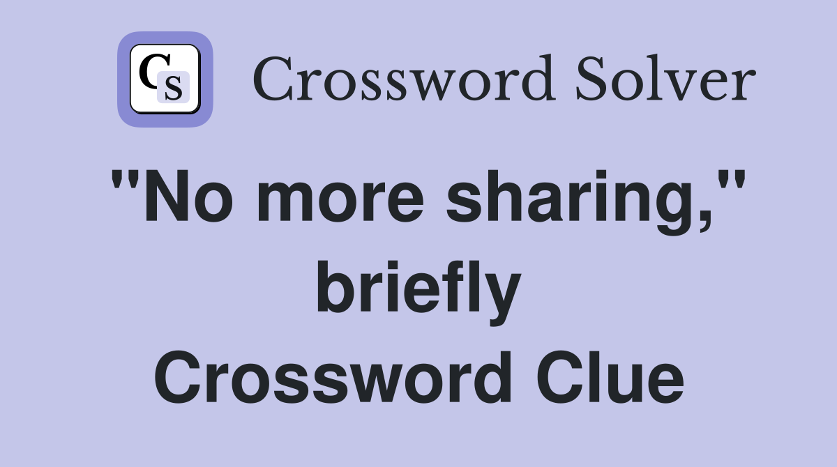 "No more sharing," briefly Crossword Clue