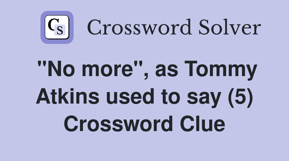 "No more", as Tommy Atkins used to say (5) Crossword Clue