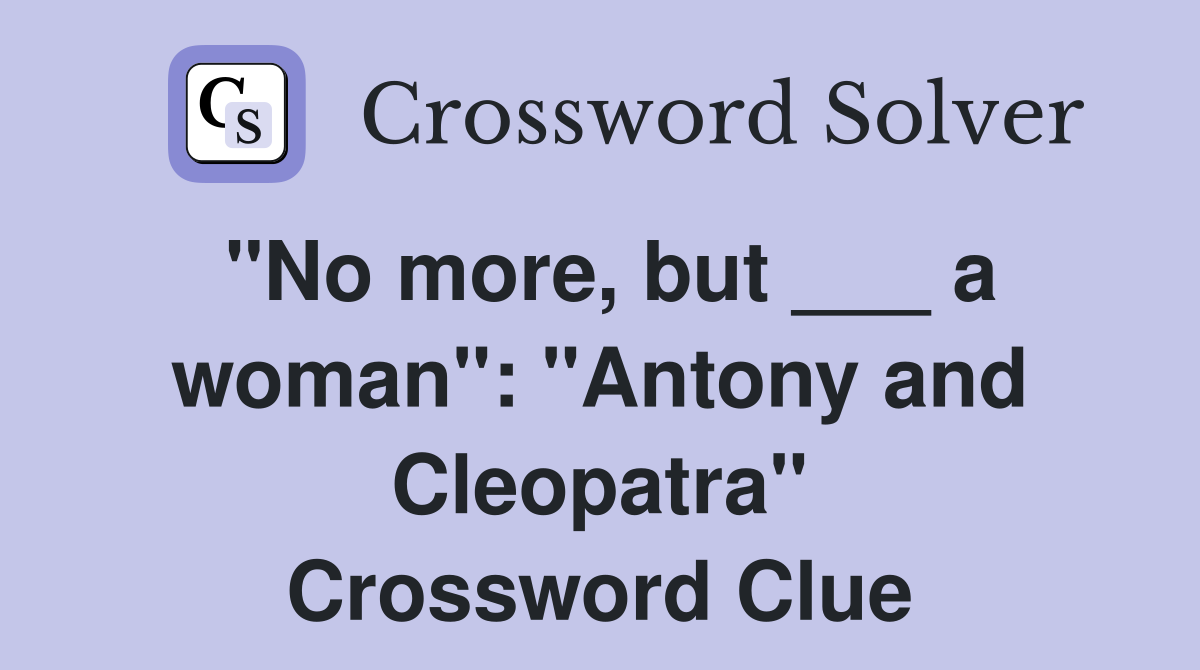 "No more, but ___ a woman": "Antony and Cleopatra" Crossword Clue