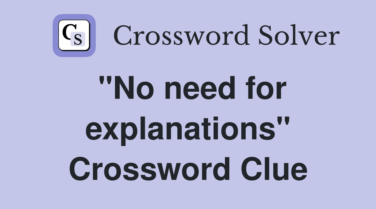 "No need for explanations" Crossword Clue
