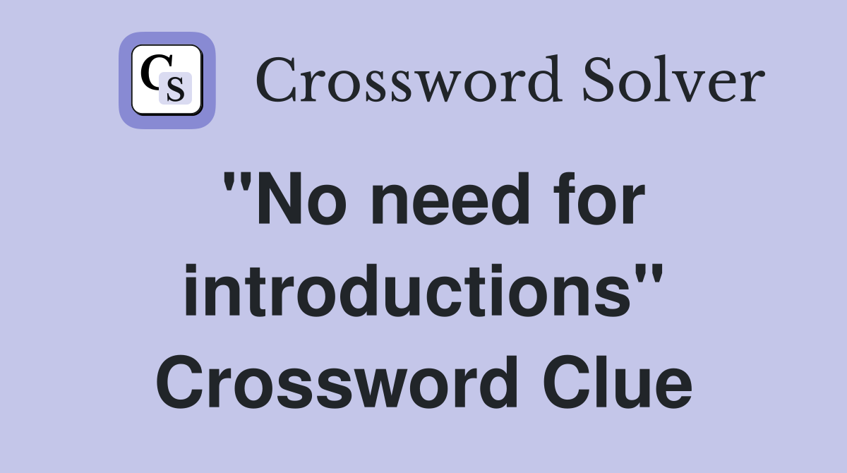 "No need for introductions" Crossword Clue