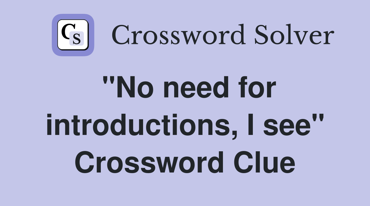 "No need for introductions, I see" Crossword Clue