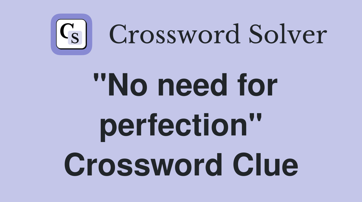 "No need for perfection" Crossword Clue