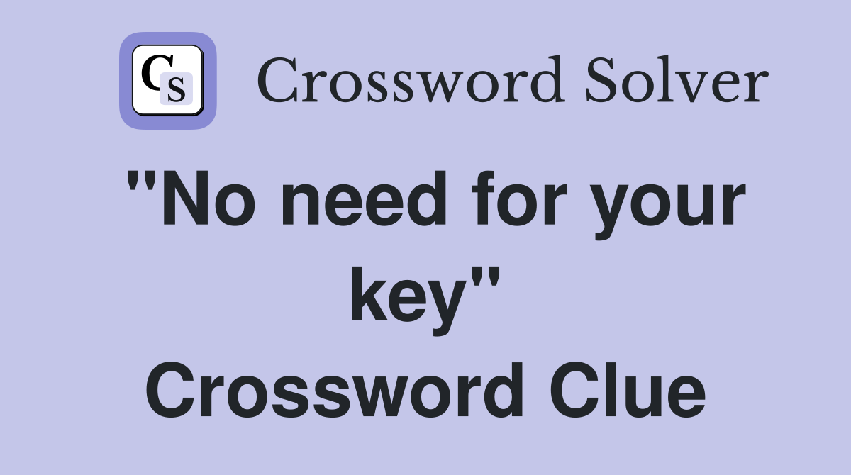 "No need for your key" Crossword Clue