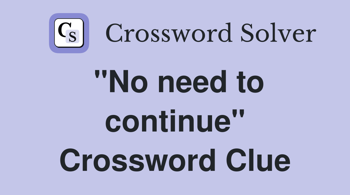"No need to continue" Crossword Clue