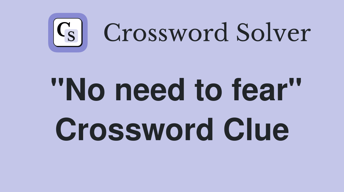 "No need to fear" Crossword Clue