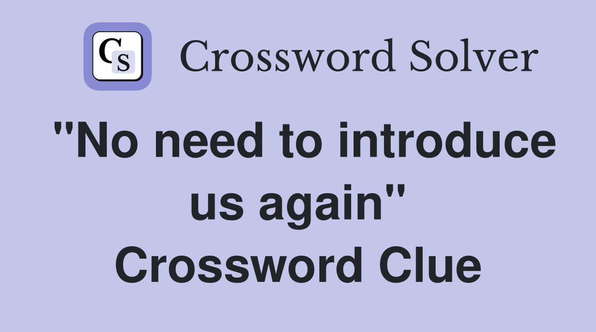 "No need to introduce us again" Crossword Clue
