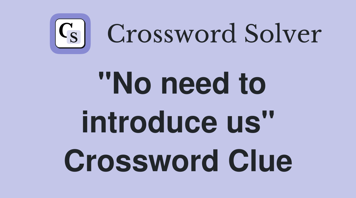 "No need to introduce us" Crossword Clue