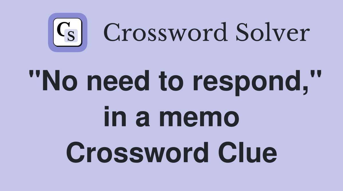 "No need to respond," in a memo Crossword Clue