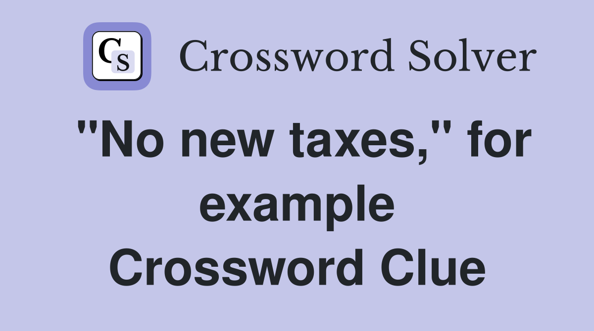 "No new taxes," for example Crossword Clue