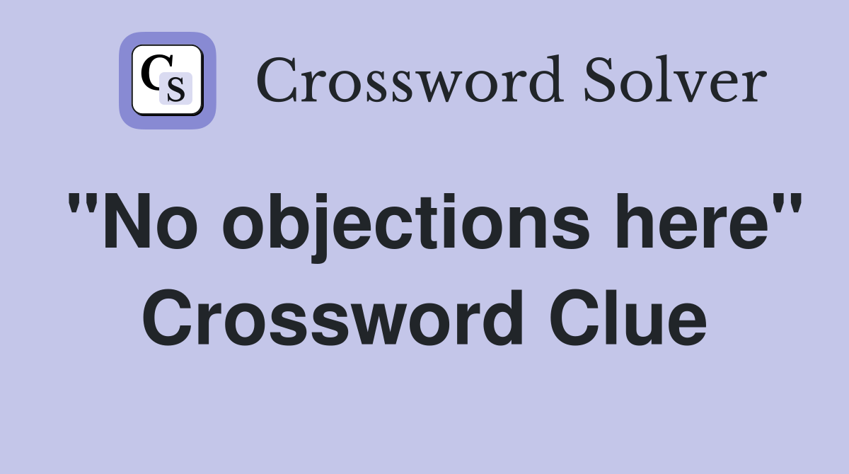 "No objections here" Crossword Clue