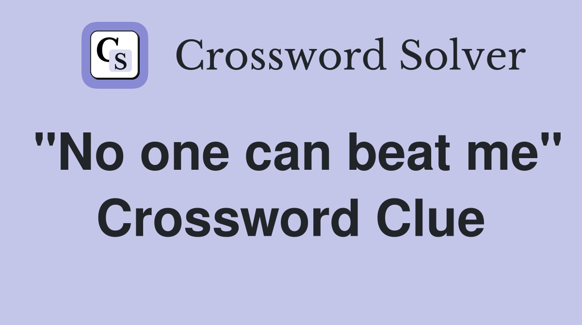 "No one can beat me" Crossword Clue