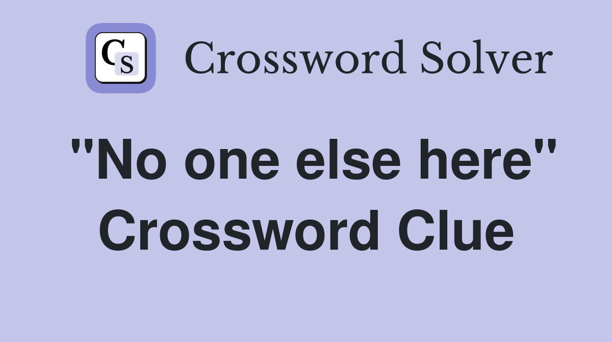 "No one else here" Crossword Clue