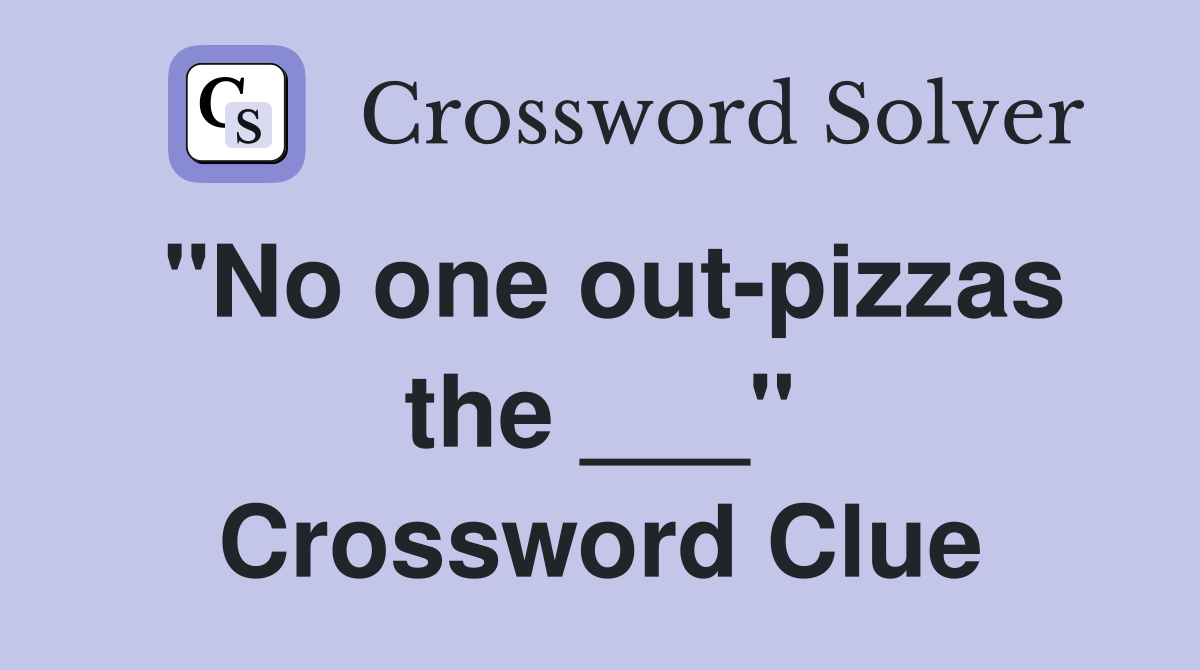 "No one out-pizzas the ___" Crossword Clue