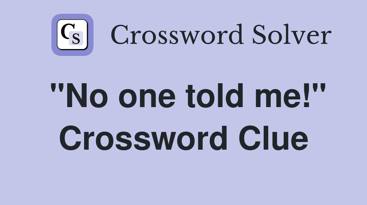 "No one told me!" Crossword Clue