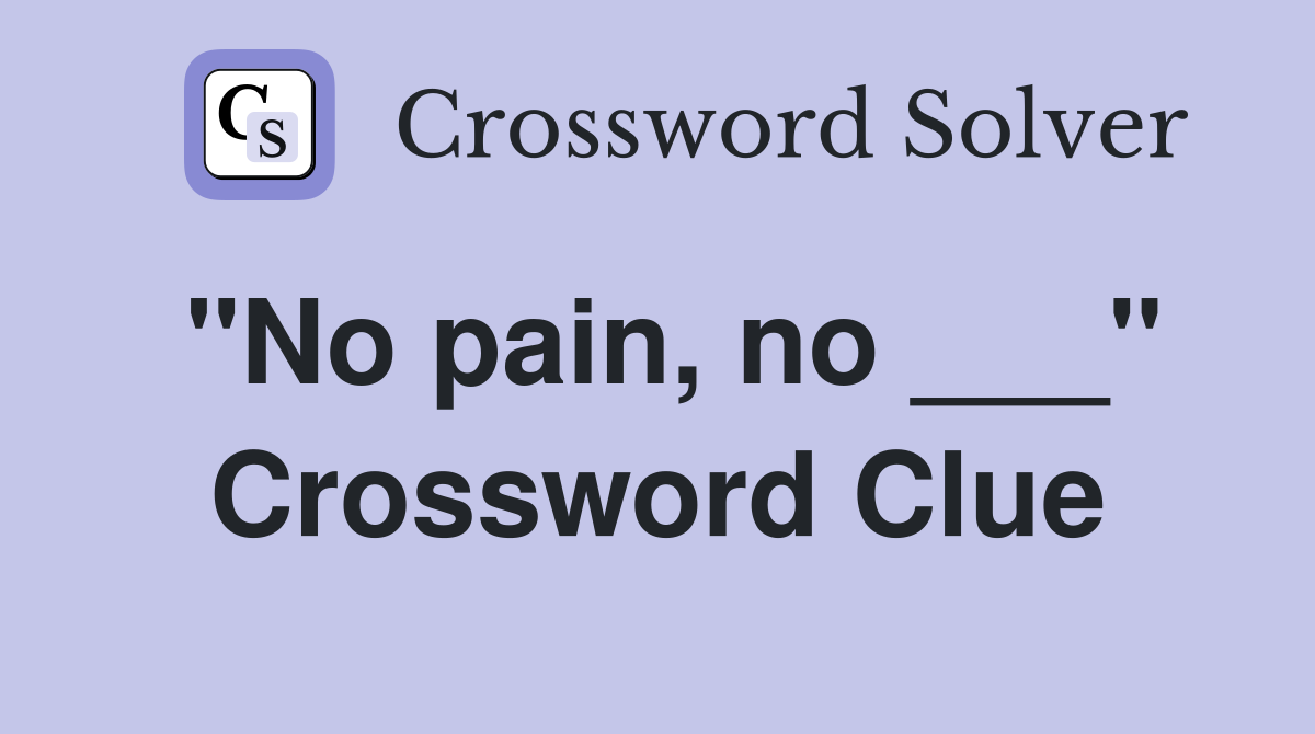 "No pain, no ___" Crossword Clue