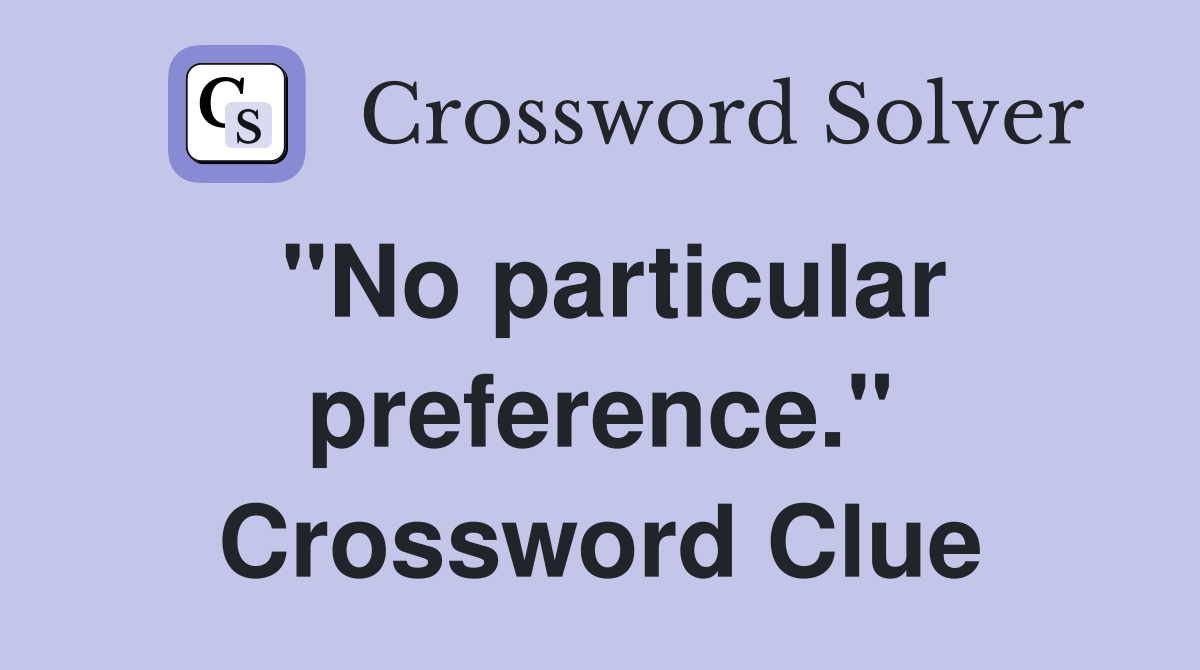 "No particular preference." Crossword Clue