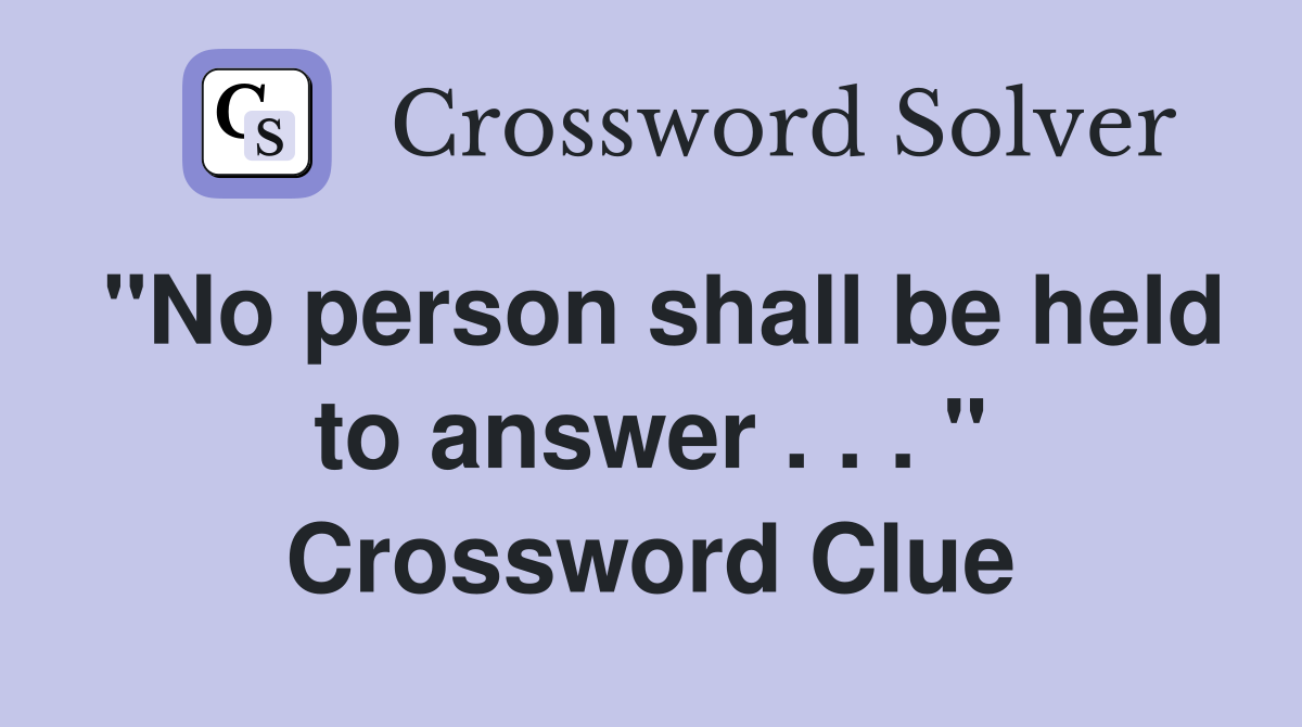 "No person shall be held to answer . . . " Crossword Clue