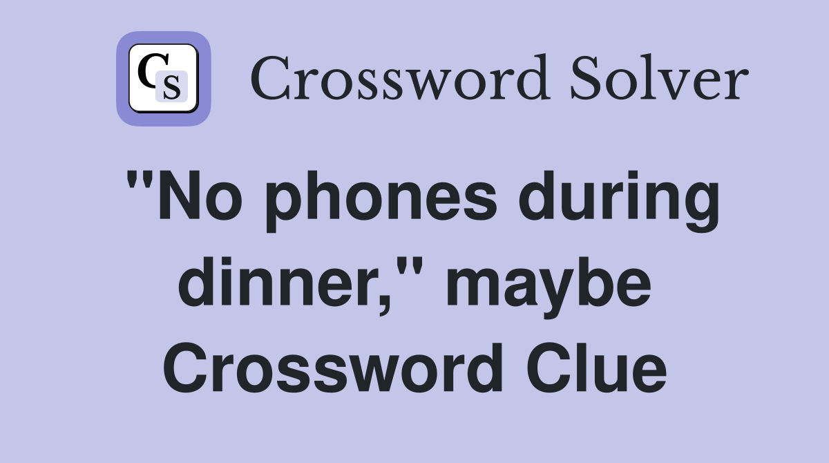 "No phones during dinner," maybe Crossword Clue