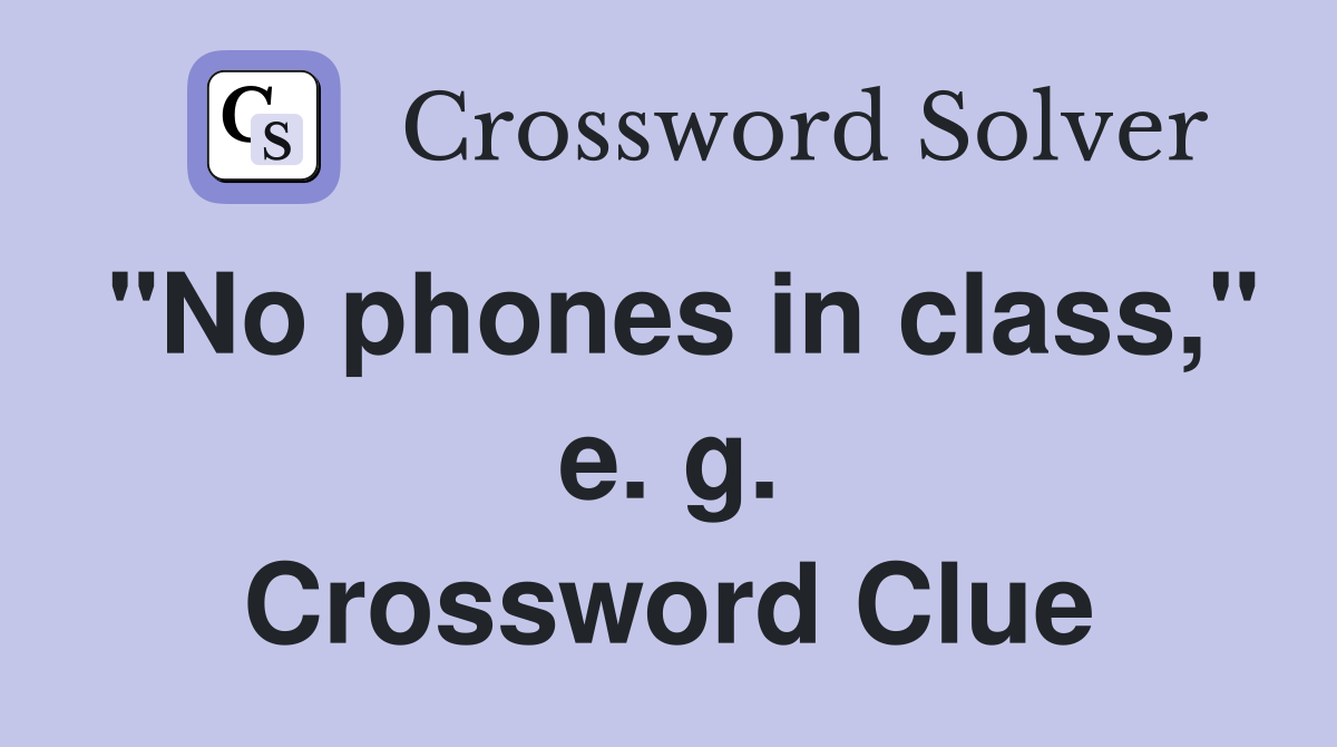 "No phones in class," e. g. Crossword Clue