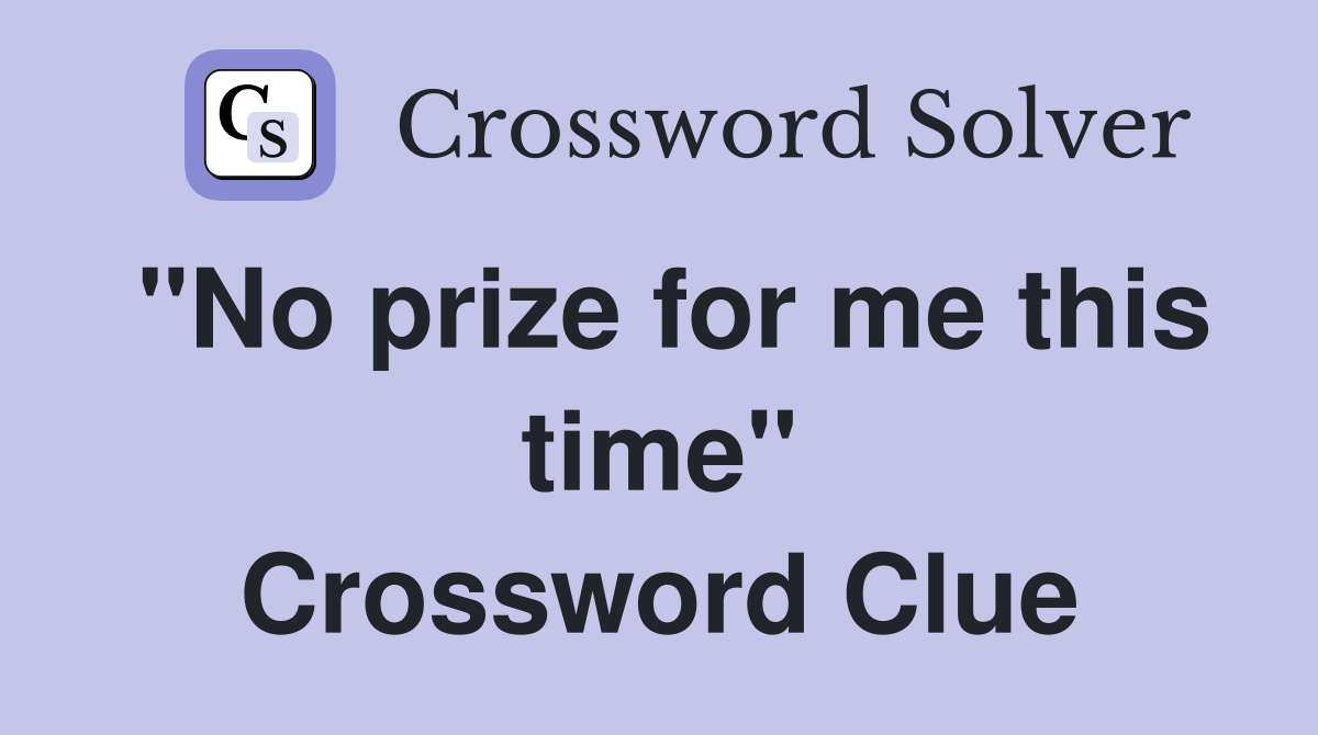"No prize for me this time" Crossword Clue