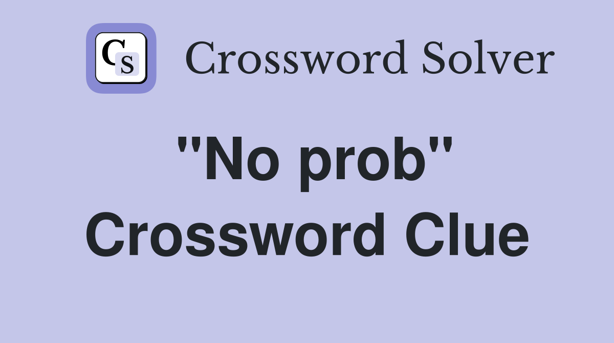 "No prob" Crossword Clue