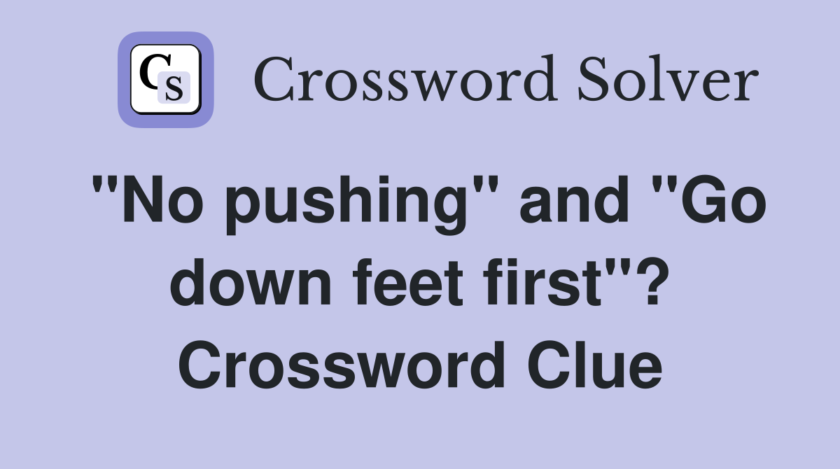 "No pushing" and "Go down feet first"? Crossword Clue