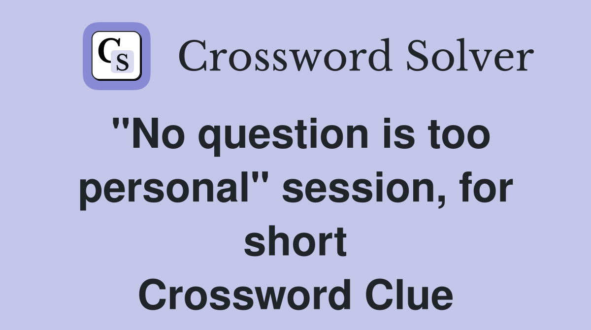 "No question is too personal" session, for short Crossword Clue