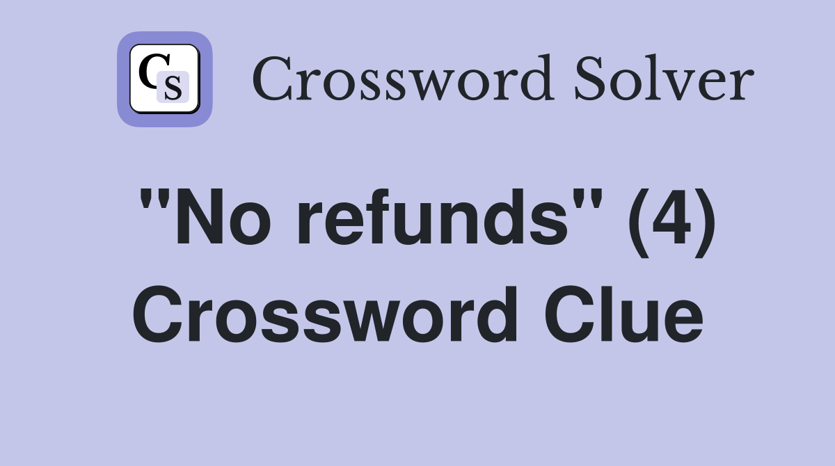 "No refunds" (4) Crossword Clue