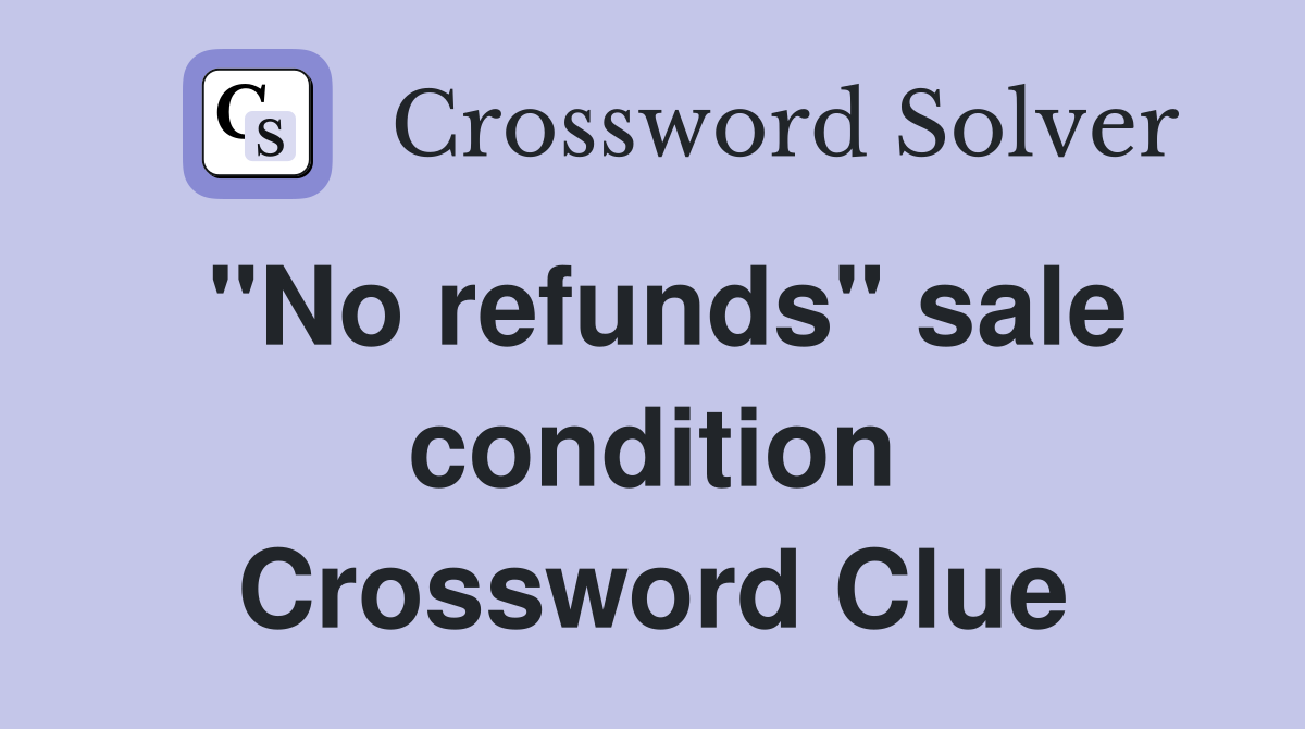 "No refunds" sale condition Crossword Clue