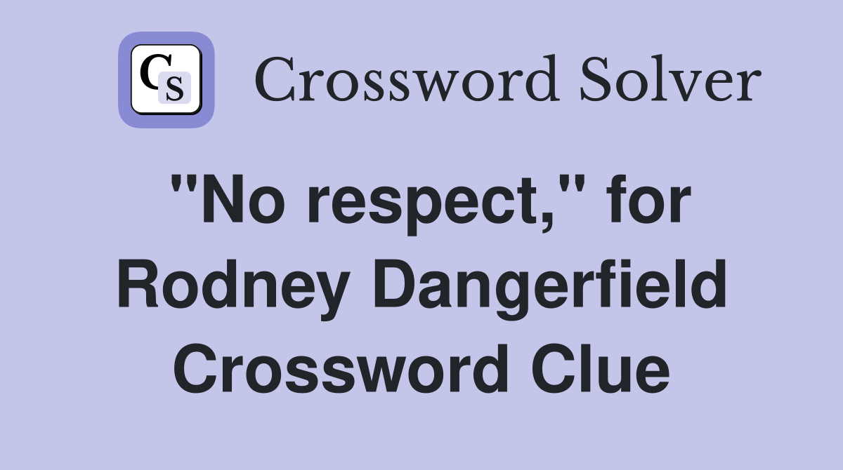 "No respect," for Rodney Dangerfield Crossword Clue