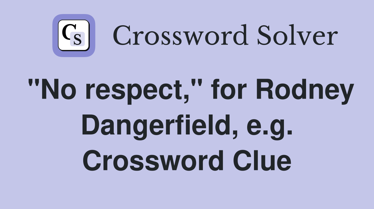 "No respect," for Rodney Dangerfield, e.g. Crossword Clue