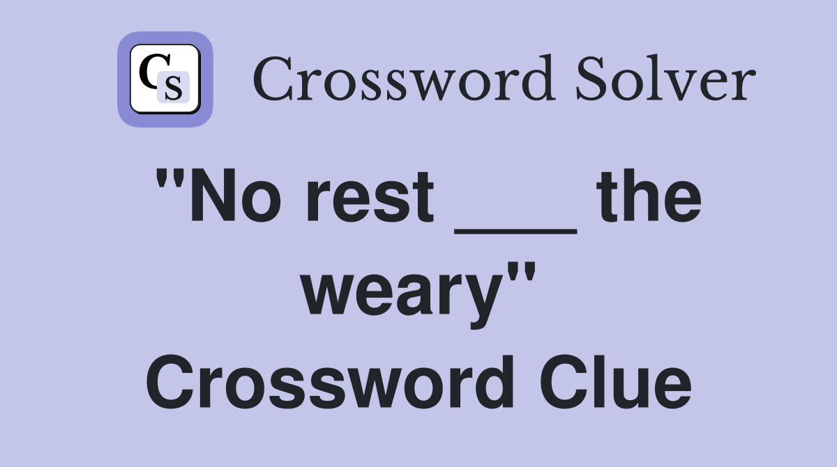 "No rest ___ the weary" Crossword Clue