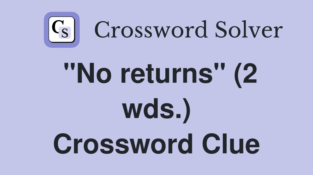 "No returns" (2 wds.) Crossword Clue