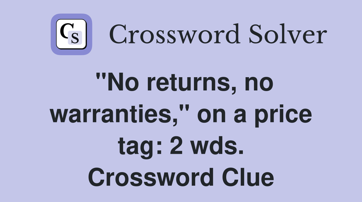 "No returns, no warranties," on a price tag: 2 wds. Crossword Clue