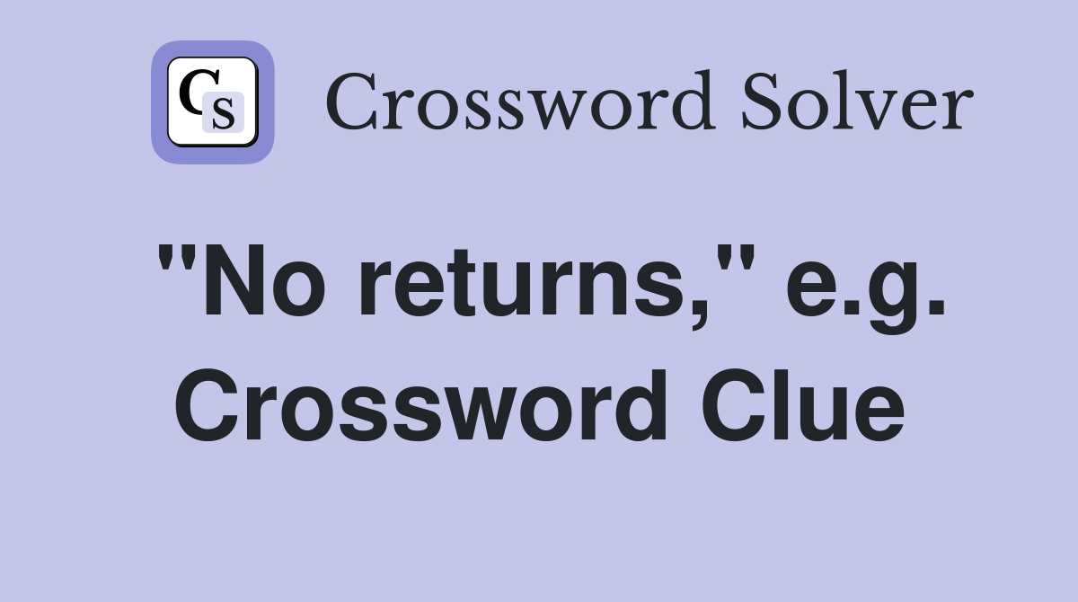 "No returns," e.g. Crossword Clue