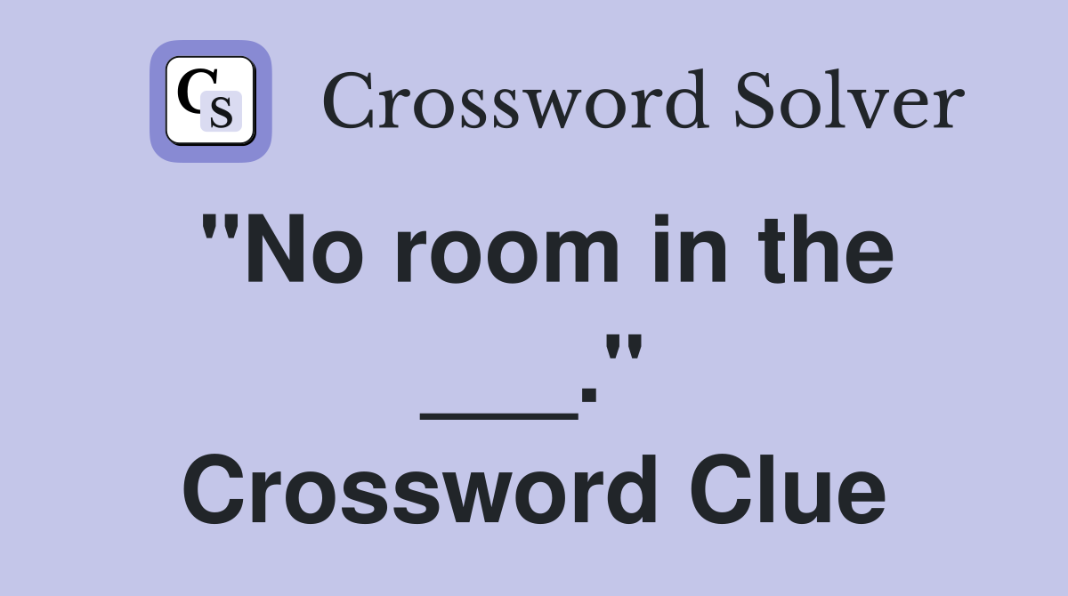 "No room in the ___." Crossword Clue