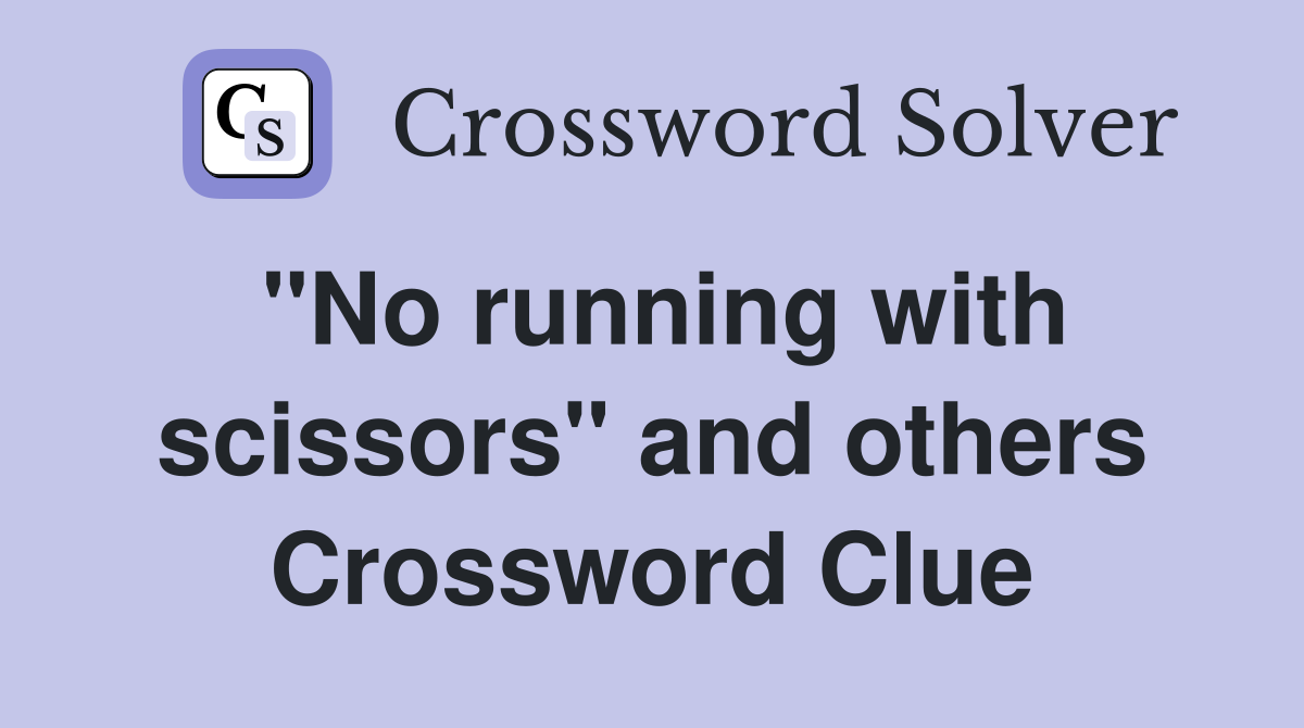 "No running with scissors" and others Crossword Clue