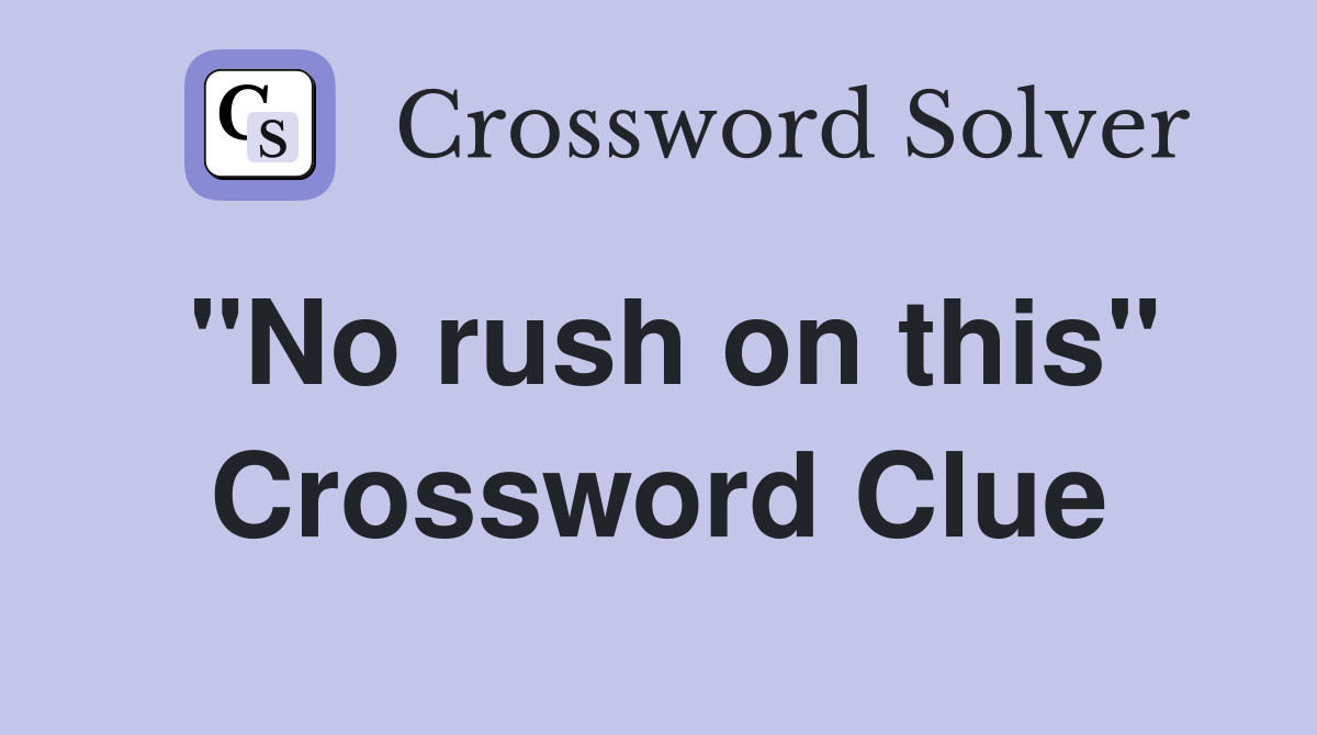 "No rush on this" Crossword Clue