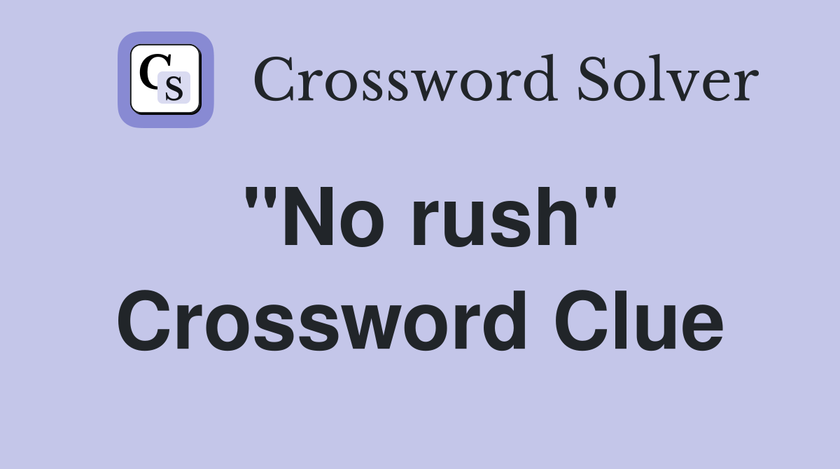 "No rush" Crossword Clue
