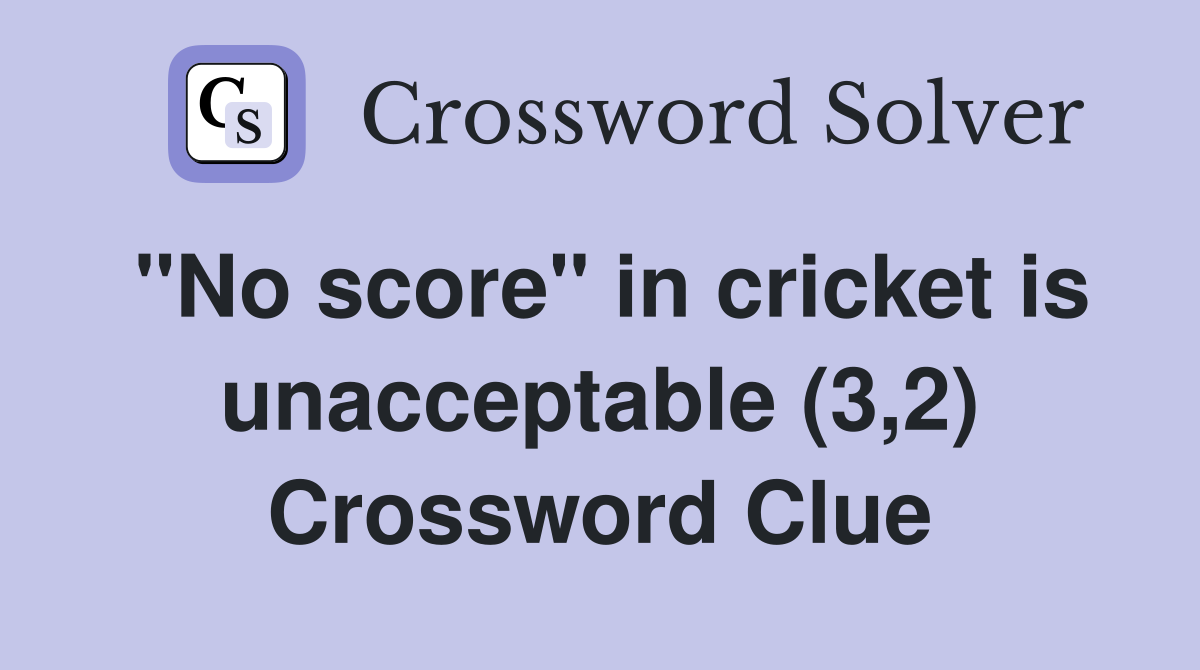 "No score" in cricket is unacceptable (3,2) Crossword Clue