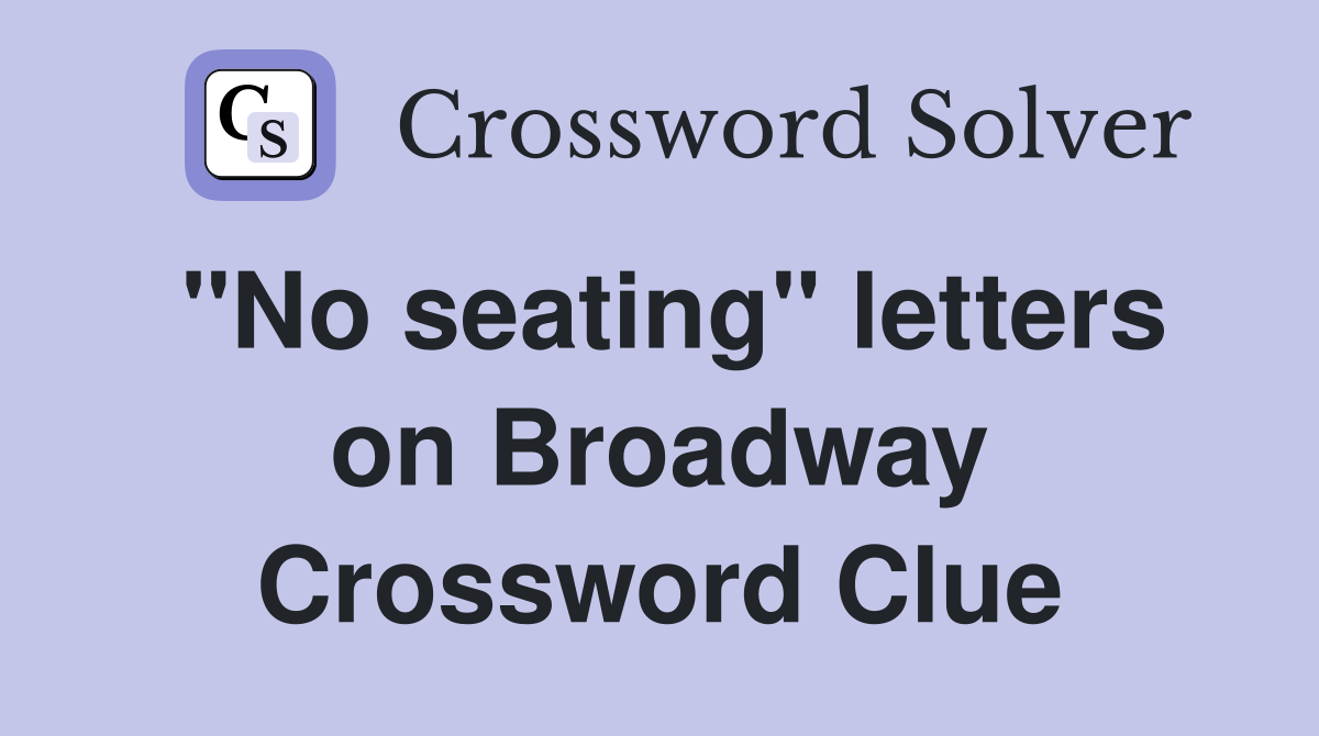 "No seating" letters on Broadway Crossword Clue