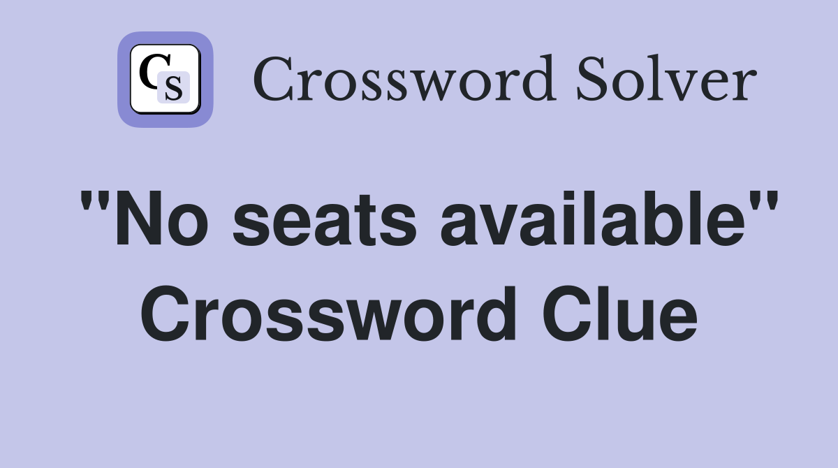 "No seats available" Crossword Clue