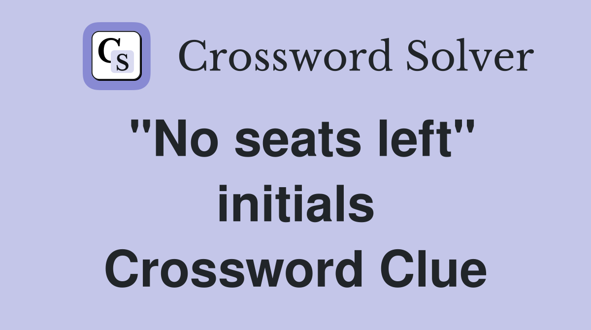 "No seats left" initials Crossword Clue