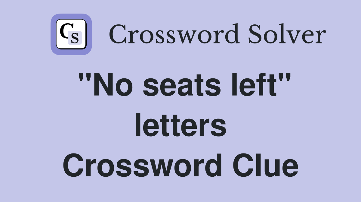 "No seats left" letters Crossword Clue