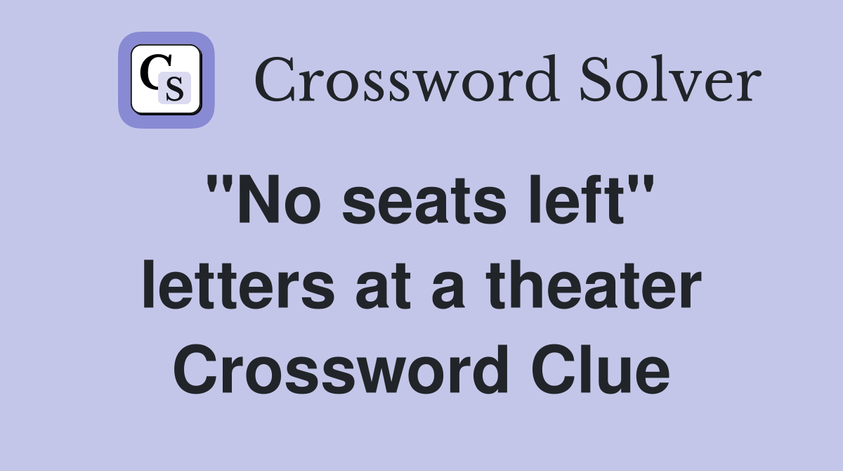 "No seats left" letters at a theater Crossword Clue