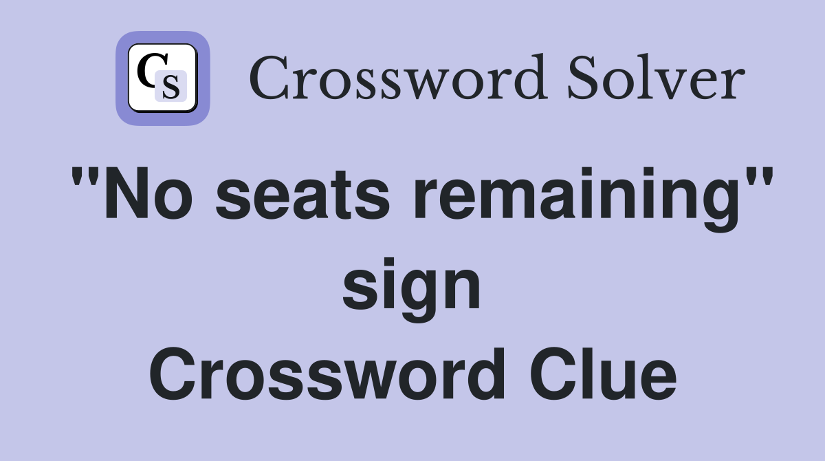 "No seats remaining" sign Crossword Clue