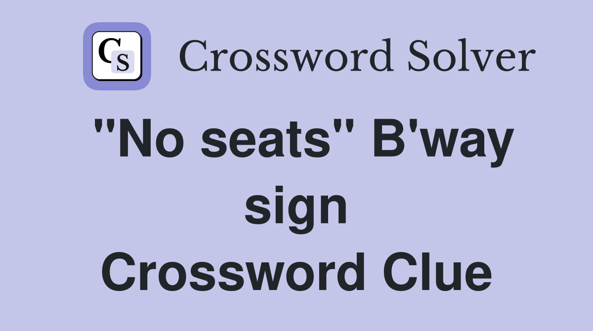 "No seats" B'way sign Crossword Clue